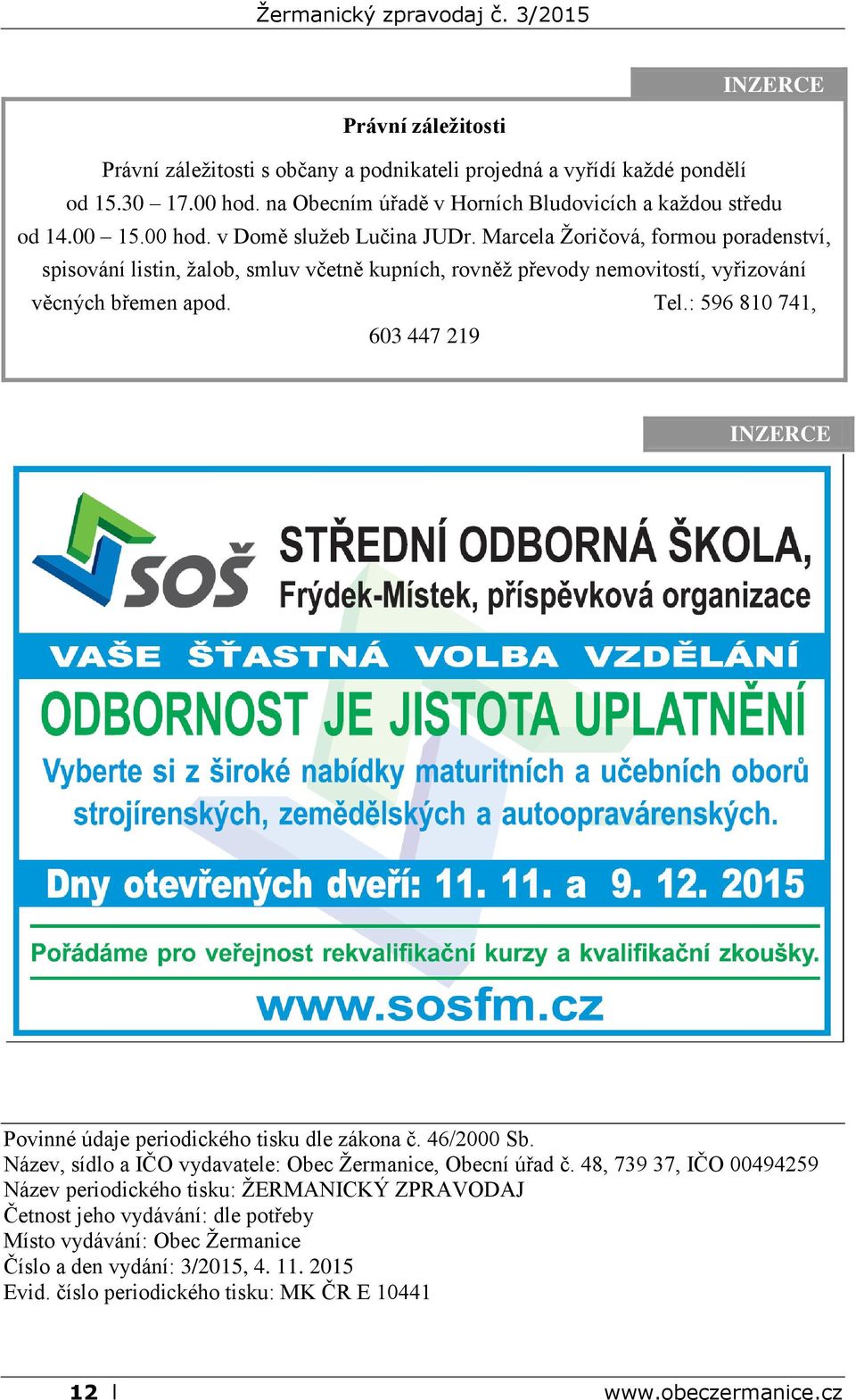 : 596 810 741, 603 447 219 INZERCE Povinné údaje periodického tisku dle zákona č. 46/2000 Sb. Název, sídlo a IČO vydavatele: Obec Žermanice, Obecní úřad č.