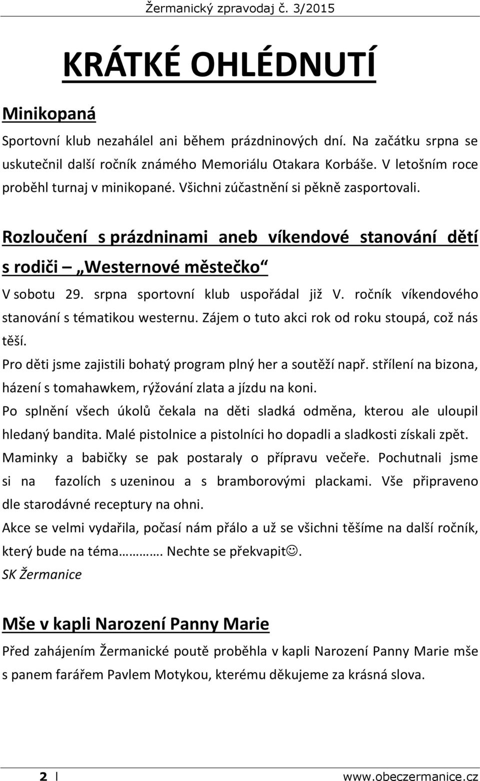 srpna sportovní klub uspořádal již V. ročník víkendového stanování s tématikou westernu. Zájem o tuto akci rok od roku stoupá, což nás těší.