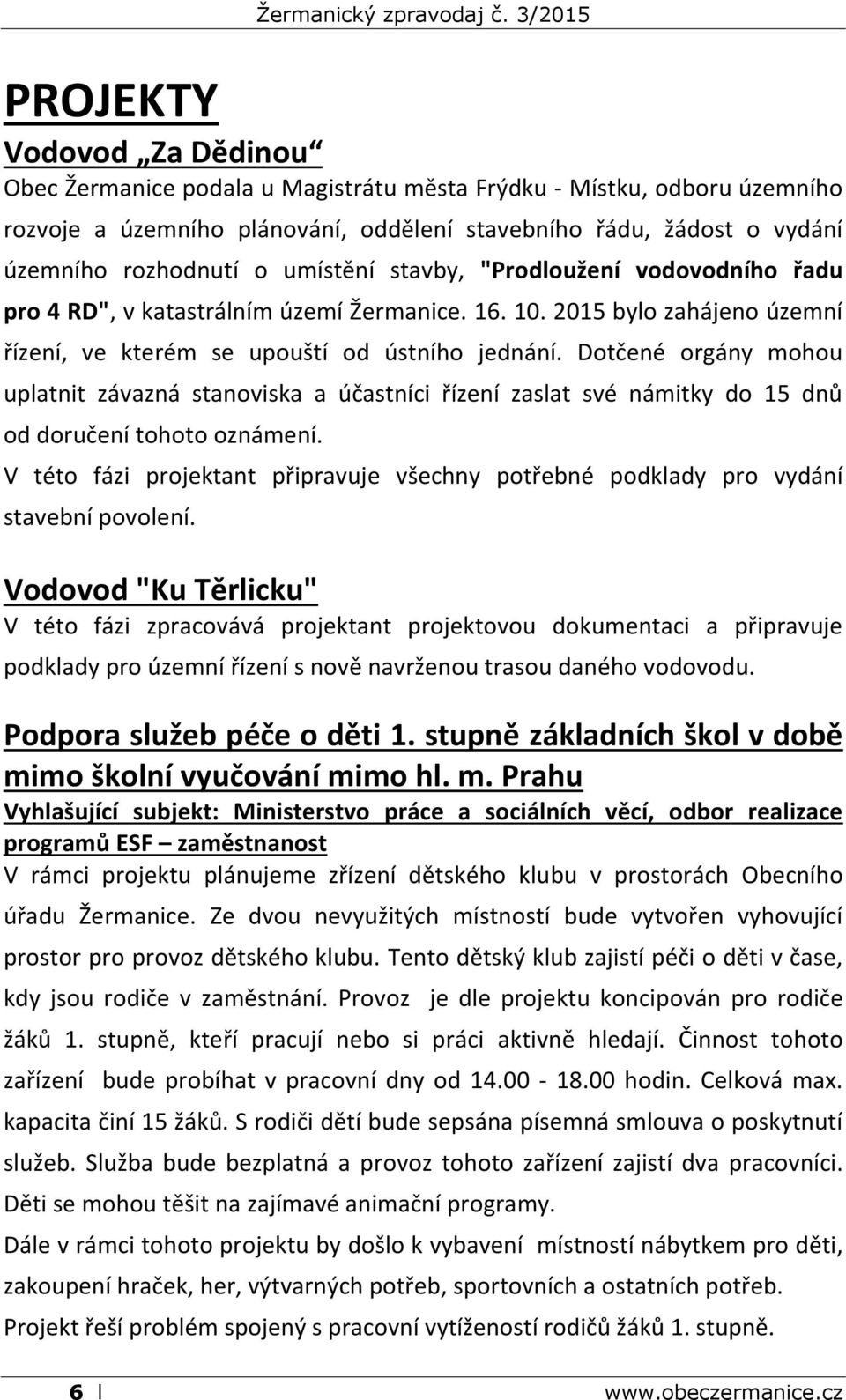 Dotčené orgány mohou uplatnit závazná stanoviska a účastníci řízení zaslat své námitky do 15 dnů od doručení tohoto oznámení.