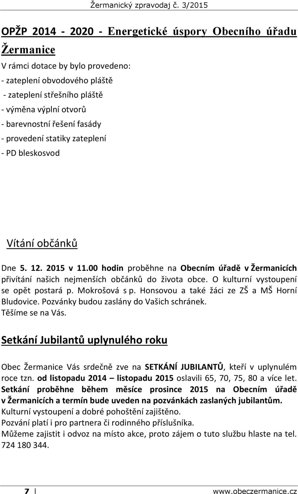 O kulturní vystoupení se opět postará p. Mokrošová s p. Honsovou a také žáci ze ZŠ a MŠ Horní Bludovice. Pozvánky budou zaslány do Vašich schránek. Těšíme se na Vás.