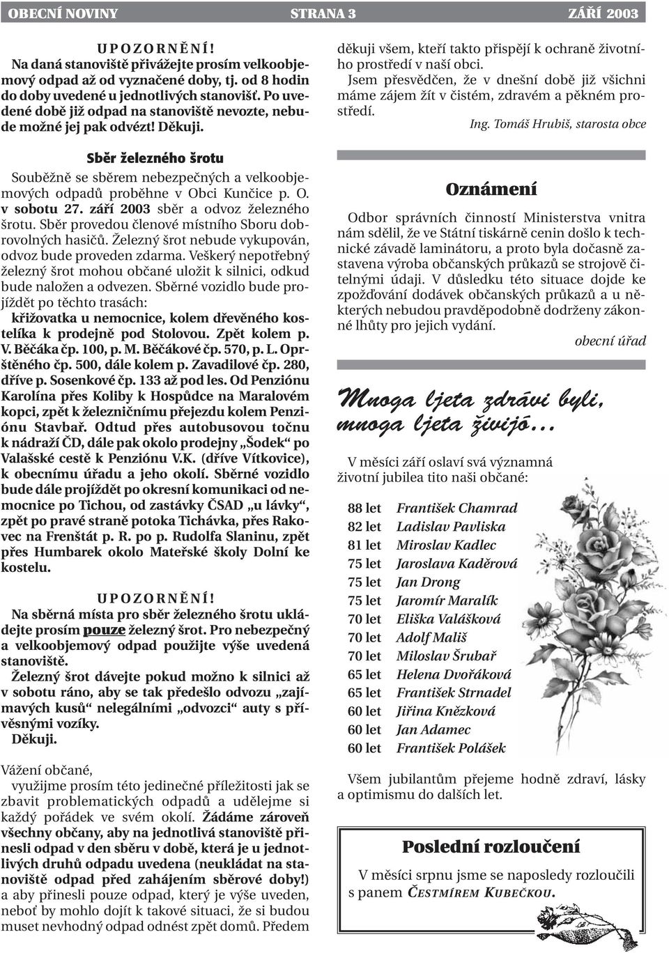 září 2003 sběr a odvoz železného šrotu. Sběr provedou členové místního Sboru dobrovolných hasičů. Železný šrot nebude vykupován, odvoz bude proveden zdarma.