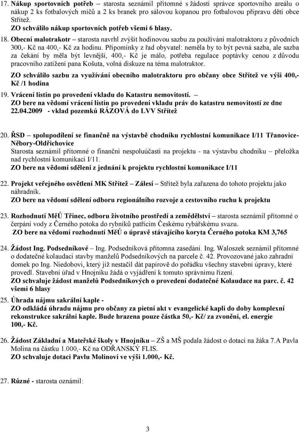 Připomínky z řad obyvatel: neměla by to být pevná sazba, ale sazba za čekání by měla být levnější, 400,- Kč je málo, potřeba regulace poptávky cenou z důvodu pracovního zatíţení pana Košuta, volná