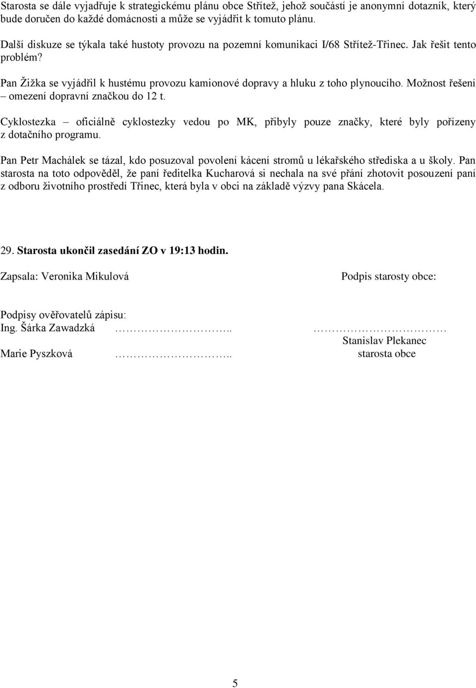 Moţnost řešení omezení dopravní značkou do 12 t. Cyklostezka oficiálně cyklostezky vedou po MK, přibyly pouze značky, které byly pořízeny z dotačního programu.