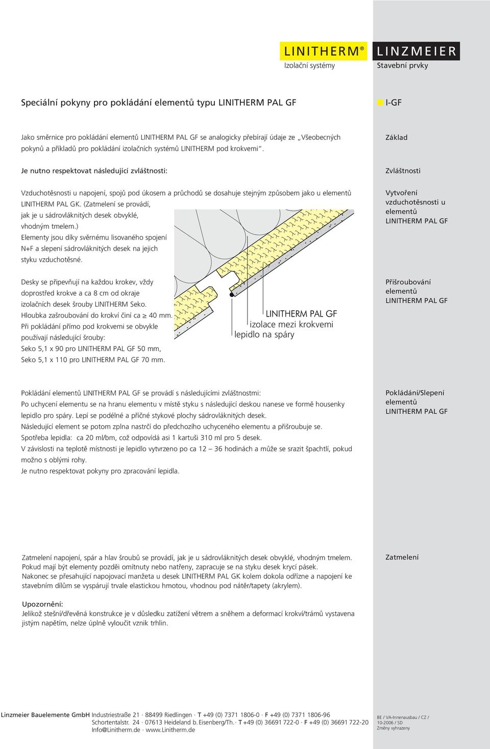 Základ Je nutno respektovat následující zvláštnosti: Zvláštnosti Vzduchotěsnosti u napojení, spojů pod úkosem a průchodů se dosahuje stejným způsobem jako u elementů LINITHERM PAL GK.