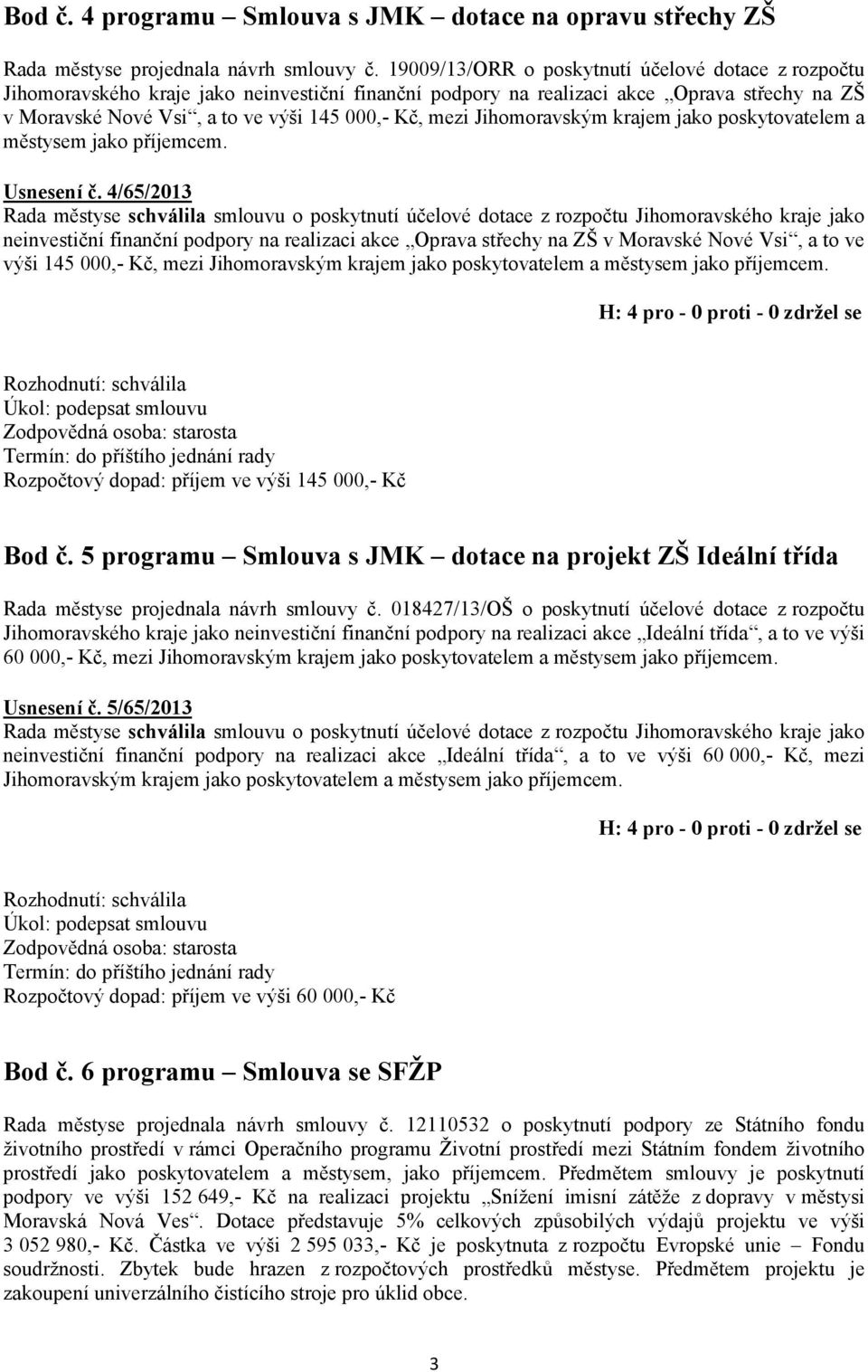 Jihomoravským krajem jako poskytovatelem a městysem jako příjemcem. Usnesení č.