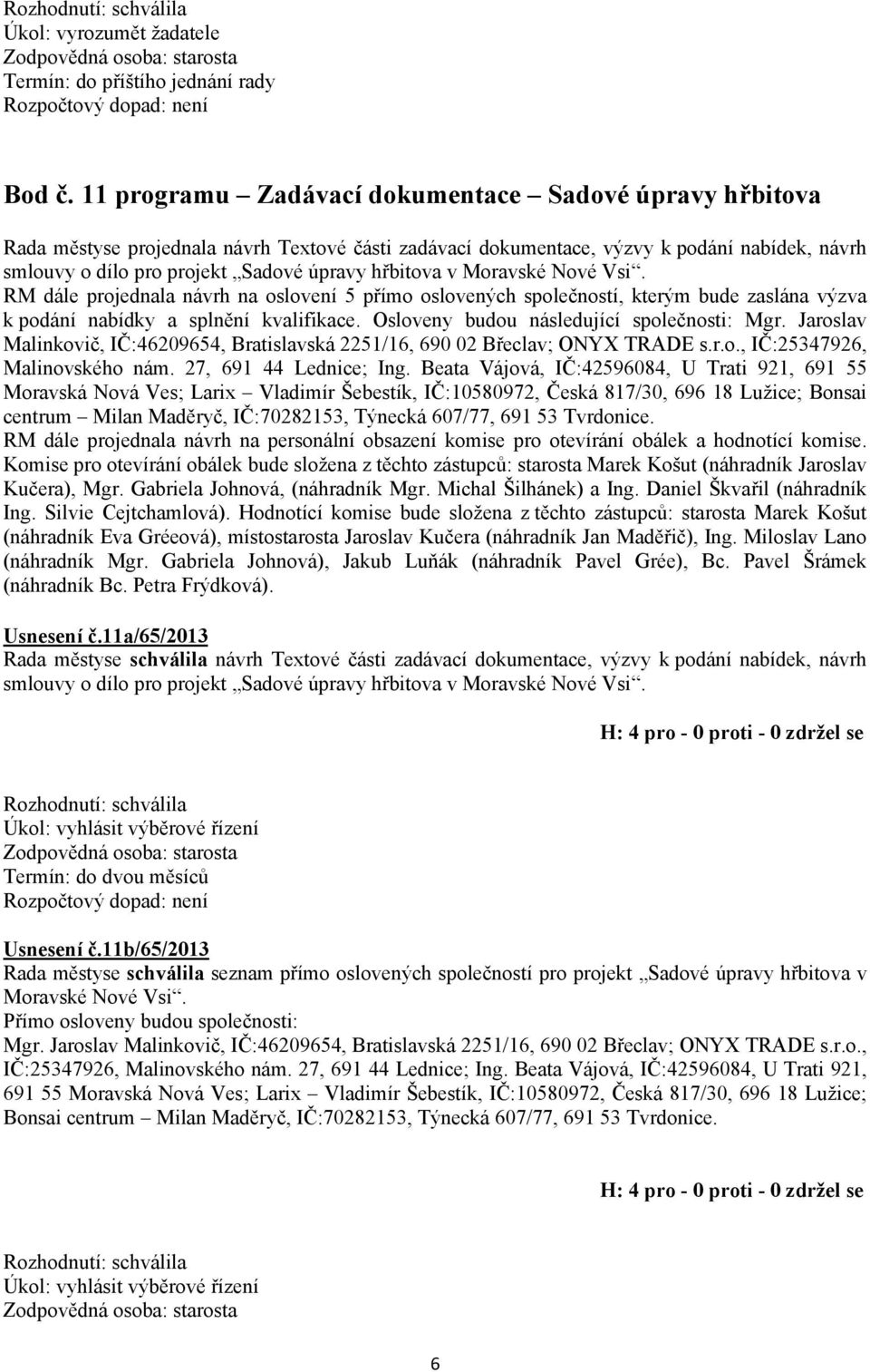 hřbitova v Moravské Nové Vsi. RM dále projednala návrh na oslovení 5 přímo oslovených společností, kterým bude zaslána výzva k podání nabídky a splnění kvalifikace.