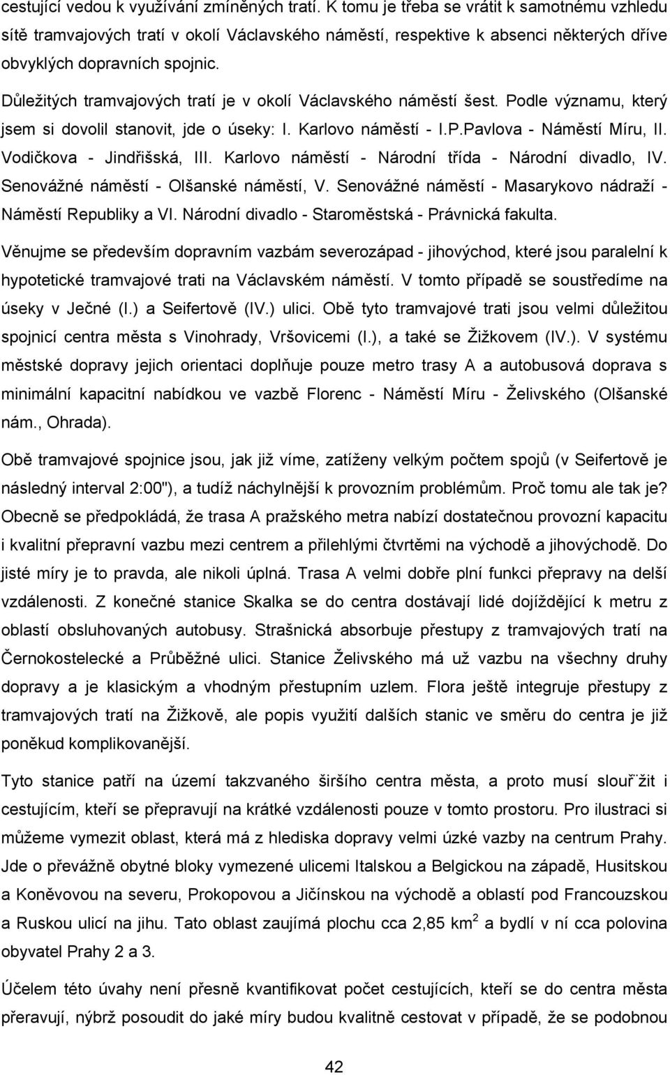 Důležitých tramvajových tratí je v okolí Václavského náměstí šest. Podle významu, který jsem si dovolil stanovit, jde o úseky: I. Karlovo náměstí - I.P.Pavlova - Náměstí Míru, II.