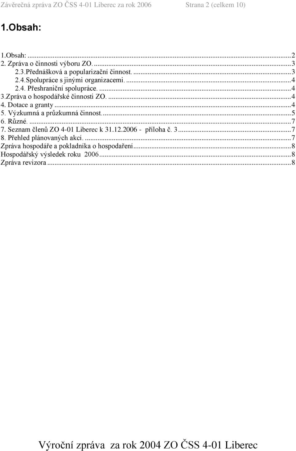 Zpráva o hospodářské činnosti ZO.... 4 4. Dotace a granty... 4 5. Výzkumná a průzkumná činnost.... 5 6. Různé.... 7 7. Seznam členů ZO 4-01 Liberec k 31.12.