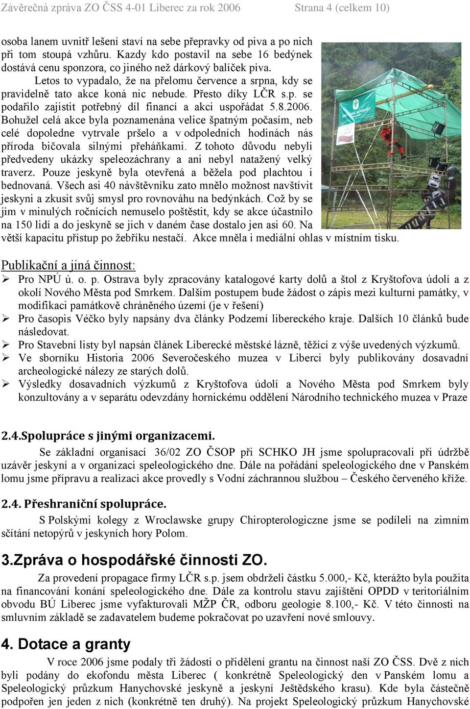 Přesto díky LČR s.p. se podařilo zajistit potřebný díl financí a akci uspořádat 5.8.2006.