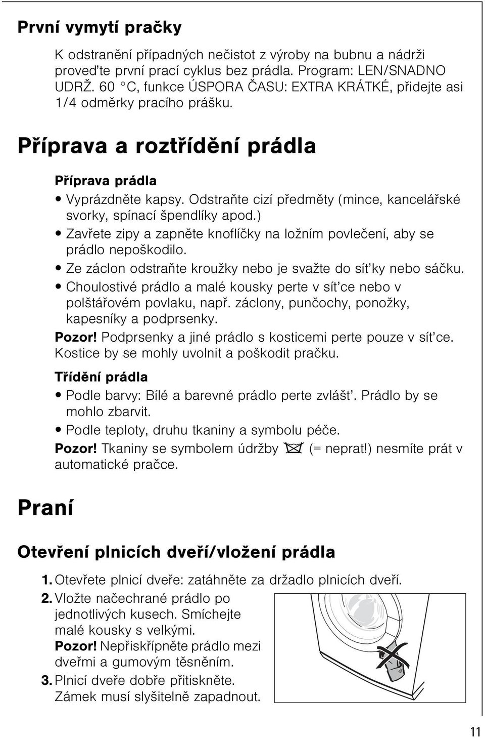 Odstraòte cizí pøedmìty (mince, kanceláøské svorky, spínací špendlíky apod.) Zavøete zipy a zapnìte knoflíèky na ložním povleèení, aby se prádlo nepoškodilo.