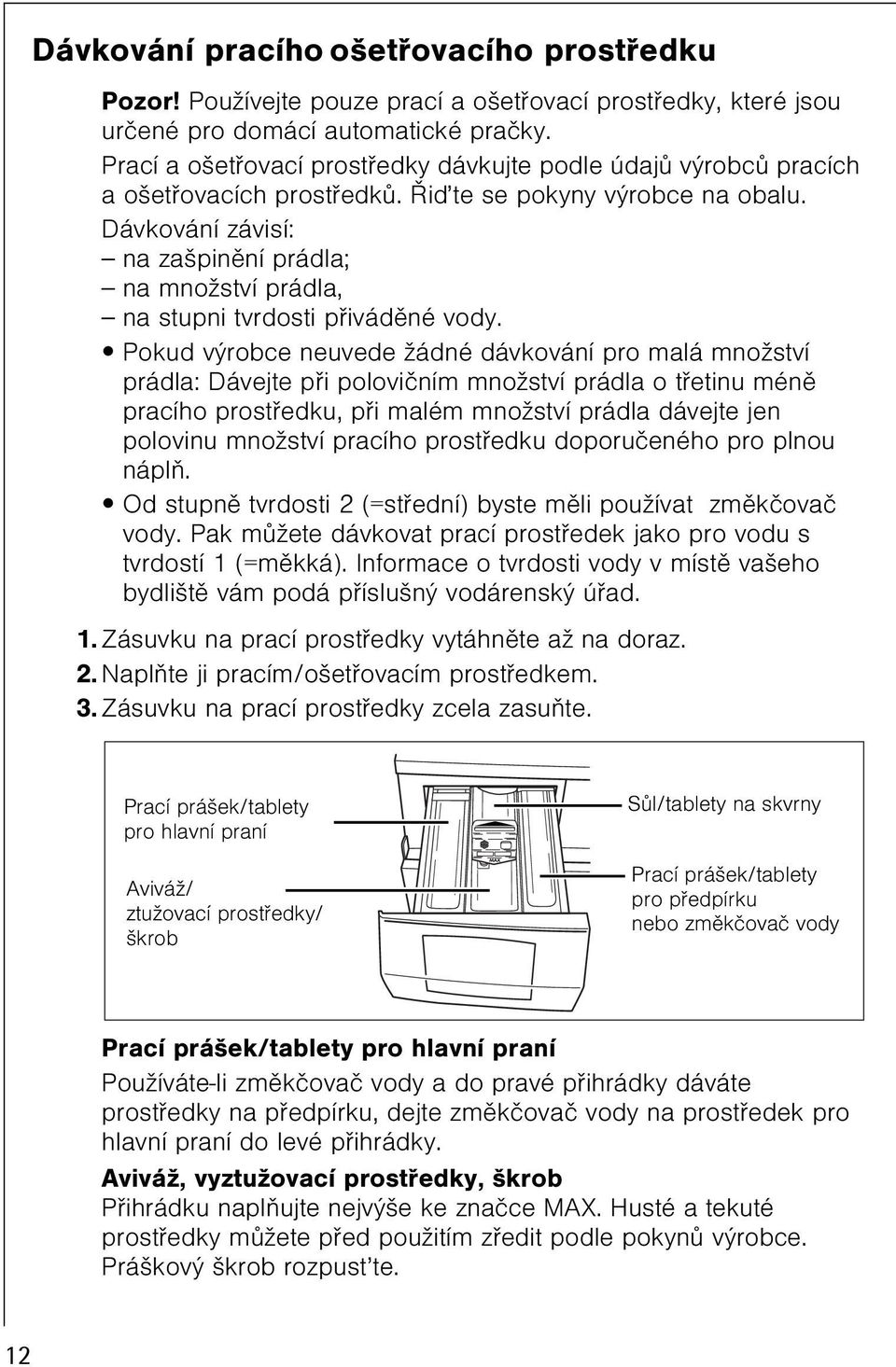 Dávkování závisí: na zašpinìní prádla; na množství prádla, na stupni tvrdosti pøivádìné vody.