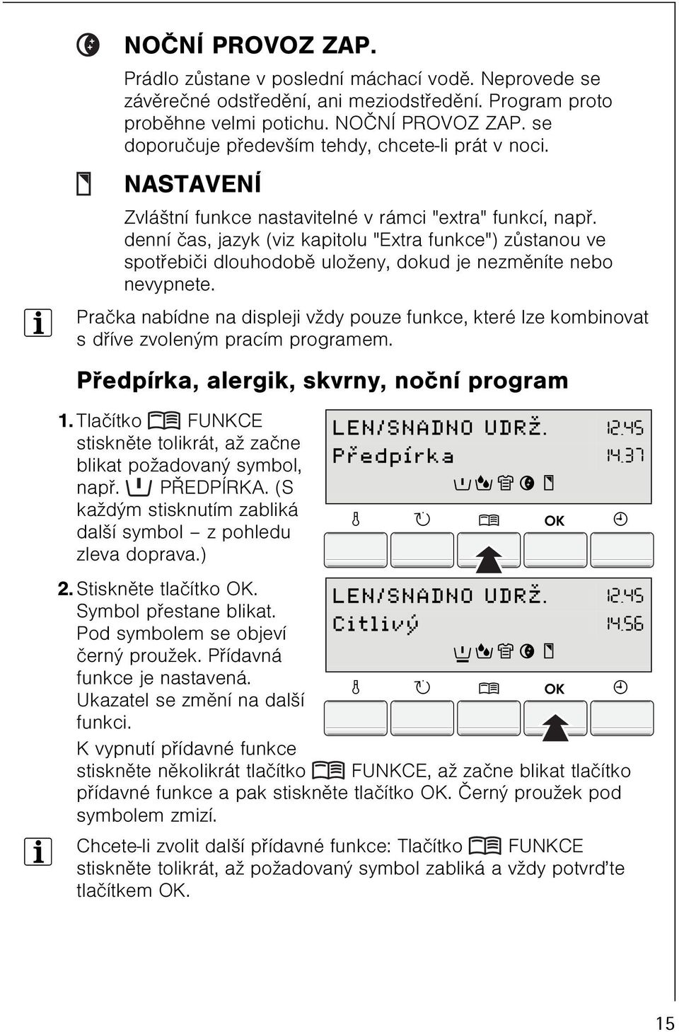 denní èas, jazyk (viz kapitolu "Extra funkce") zùstanou ve spotøebièi dlouhodobì uloženy, dokud je nezmìníte nebo nevypnete.