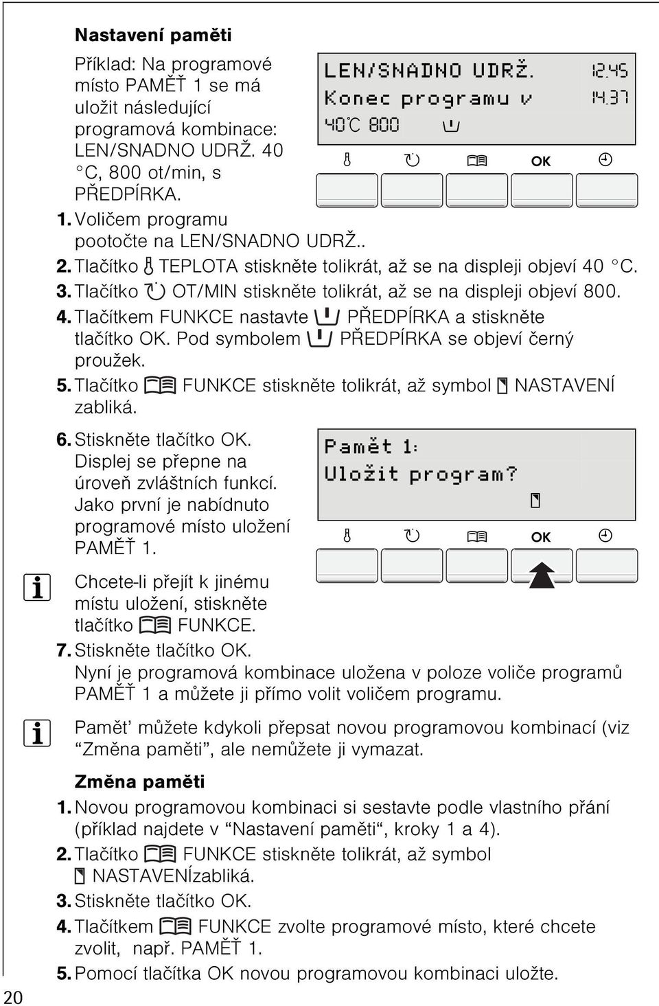 Pod symbolem PØEDPÍRKA se objeví èerný proužek. 5. Tlaèítko FUNKCE stisknìte tolikrát, až symbol NASTAVENÍ zabliká. 6. Stisknìte tlaèítko OK. Displej se pøepne na úroveò zvláštních funkcí.