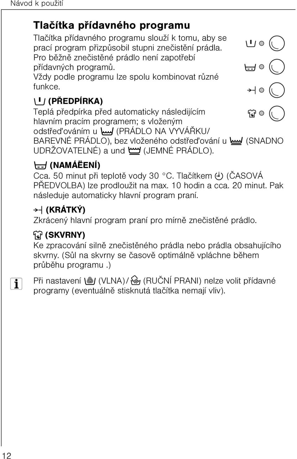 k (PØEDPÍRKA) Teplá pøedpírka pøed automaticky následijícím hlavním pracím programem; s vloženým odstøeïováním u t (PRÁDLO NA VYVÁØKU/ BAREVNÉ PRÁDLO), bez vloženého odstøeïování u } (SNADNO