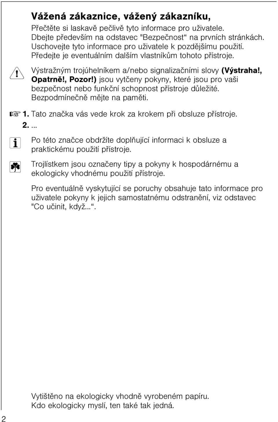 , Pozor!) jsou vytèeny pokyny, které jsou pro vaši bezpeènost nebo funkèní schopnost pøístroje dùležité. Bezpodmíneènì mìjte na pamìti. 0 1. Tato znaèka vás vede krok za krokem pøi obsluze pøístroje.