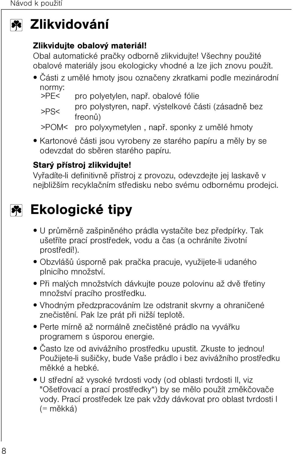 výstelkové èásti (zásadnì bez >PS< freonù) >POM< pro polyxymetylen, napø. sponky z umìlé hmoty Kartonové èásti jsou vyrobeny ze starého papíru a mìly by se odevzdat do sbìren starého papíru.