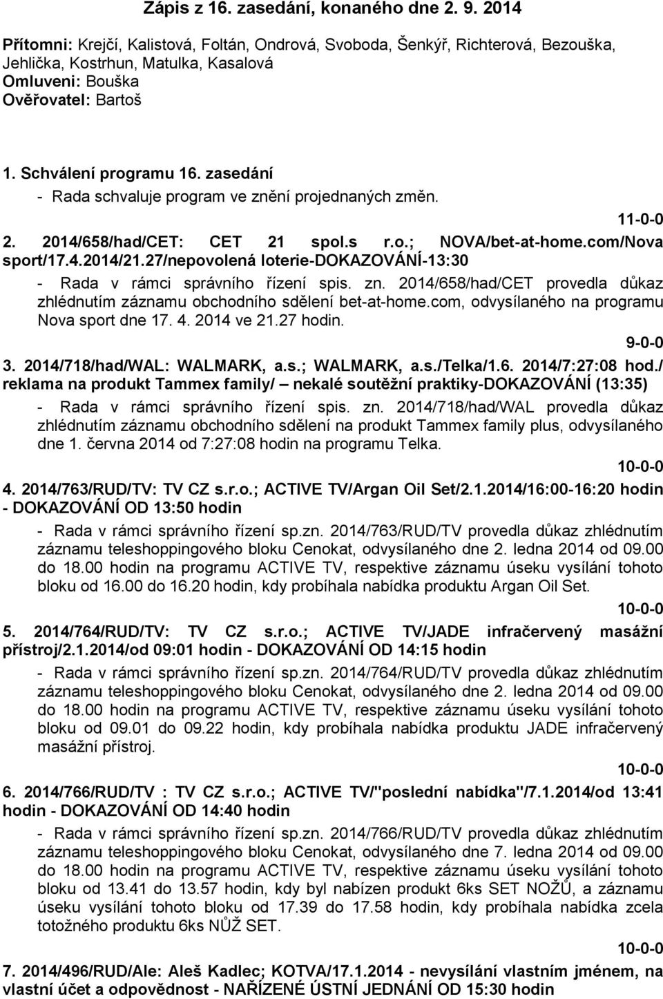 zasedání - Rada schvaluje program ve znění projednaných změn. 2. 2014/658/had/CET: CET 21 spol.s r.o.; NOVA/bet-at-home.com/Nova sport/17.4.2014/21.