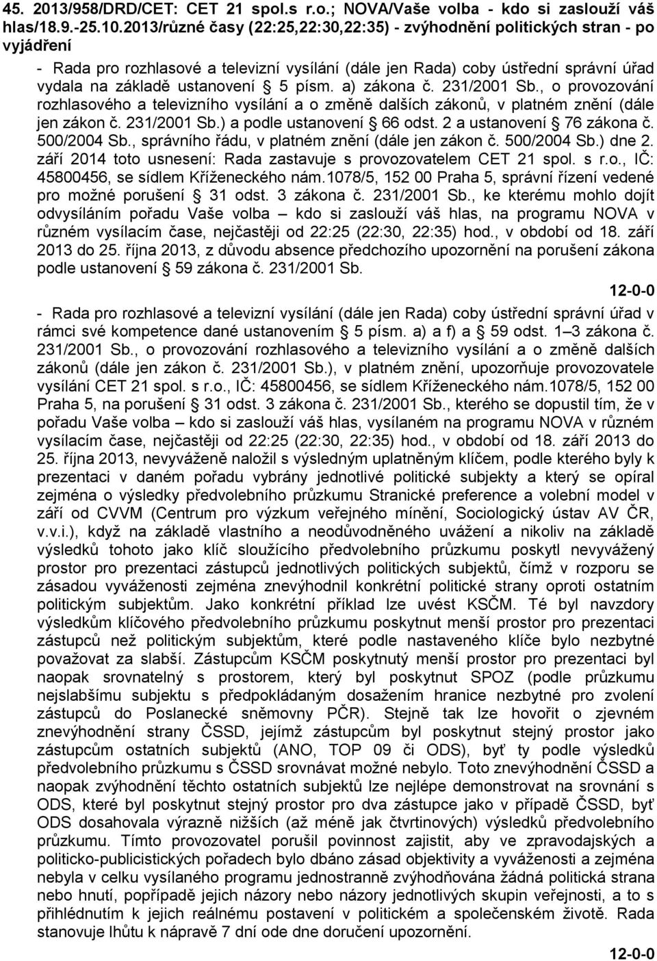 písm. a) zákona č. 231/2001 Sb., o provozování rozhlasového a televizního vysílání a o změně dalších zákonů, v platném znění (dále jen zákon č. 231/2001 Sb.) a podle ustanovení 66 odst.