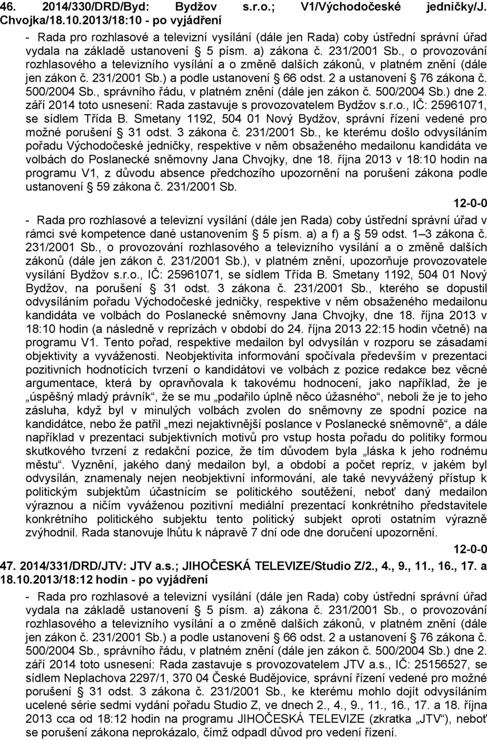 , o provozování rozhlasového a televizního vysílání a o změně dalších zákonů, v platném znění (dále jen zákon č. 231/2001 Sb.) a podle ustanovení 66 odst. 2 a ustanovení 76 zákona č. 500/2004 Sb.