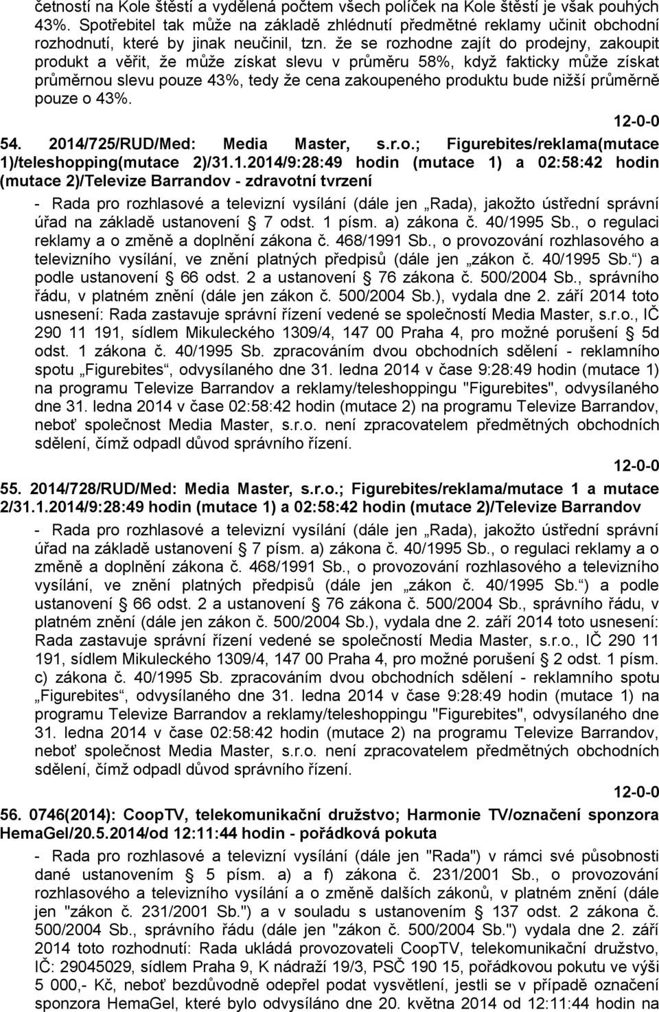 že se rozhodne zajít do prodejny, zakoupit produkt a věřit, že může získat slevu v průměru 58%, když fakticky může získat průměrnou slevu pouze 43%, tedy že cena zakoupeného produktu bude nižší