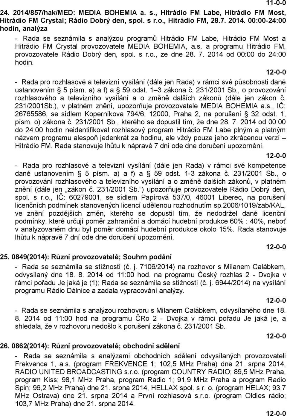 - Rada pro rozhlasové a televizní vysílání (dále jen Rada) v rámci své působnosti dané ustanovením 5 písm. a) a f) a 59 odst. 1 3 zákona č. 231/2001 Sb.