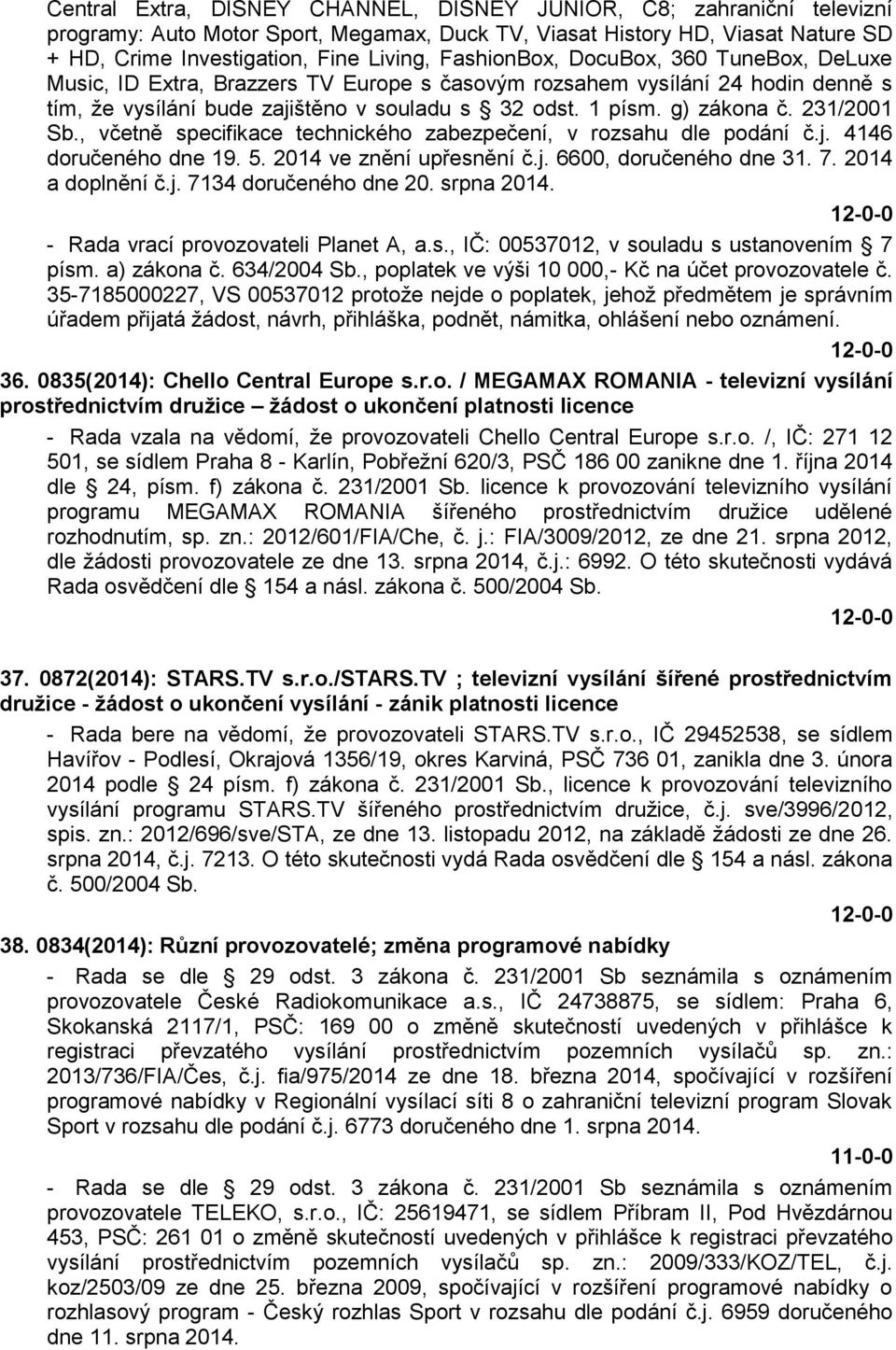 231/2001 Sb., včetně specifikace technického zabezpečení, v rozsahu dle podání č.j. 4146 doručeného dne 19. 5. 2014 ve znění upřesnění č.j. 6600, doručeného dne 31. 7. 2014 a doplnění č.j. 7134 doručeného dne 20.