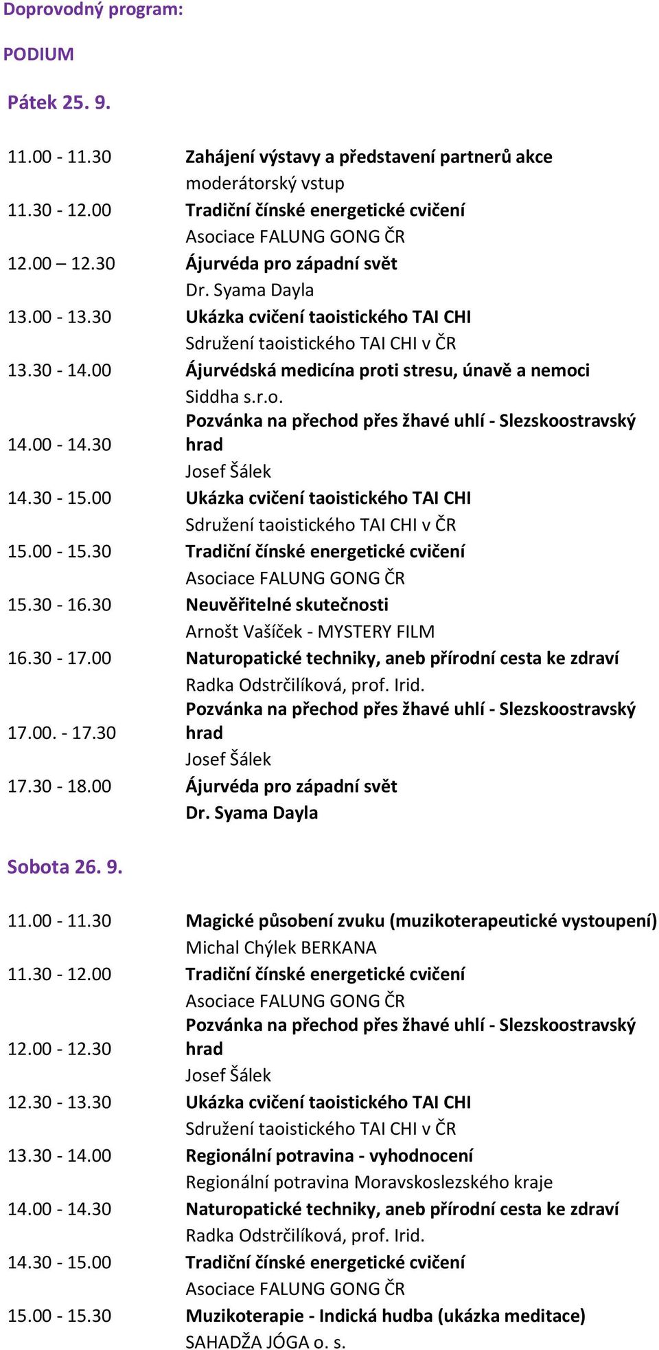 00-14.30 hrad Josef Šálek 14.30-15.00 Ukázka cvičení taoistického TAI CHI 15.00-15.30 Tradiční čínské energetické cvičení 15.30-16.30 Neuvěřitelné skutečnosti Arnošt Vašíček - MYSTERY FILM 16.30-17.