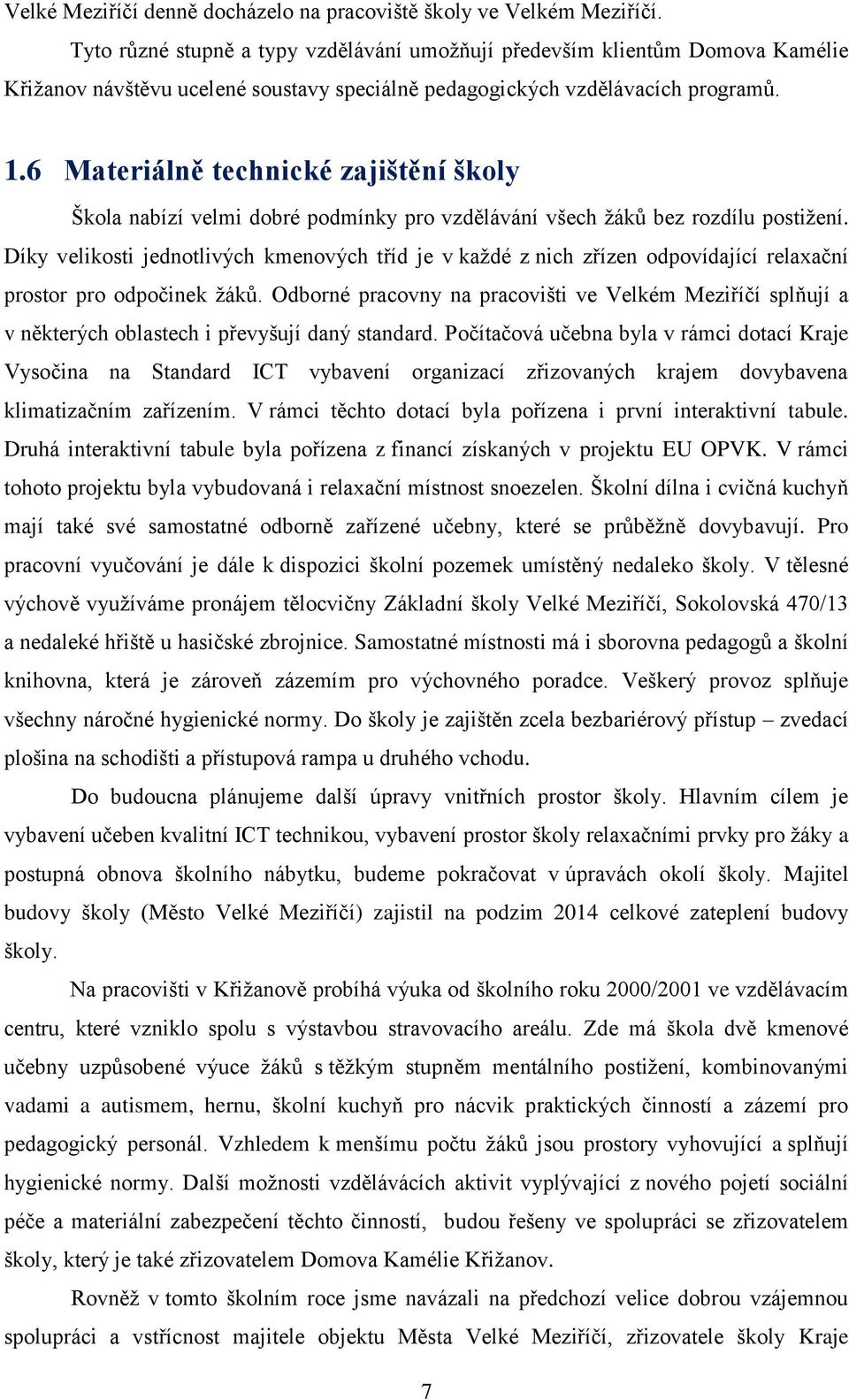 6 Materiálně technické zajištění školy Škola nabízí velmi dobré podmínky pro vzdělávání všech žáků bez rozdílu postižení.