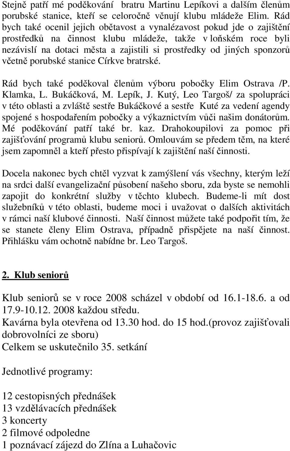 sponzorů včetně porubské stanice Církve bratrské. Rád bych také poděkoval členům výboru pobočky Elim Ostrava /P. Klamka, L. Bukáčková, M. Lepík, J.