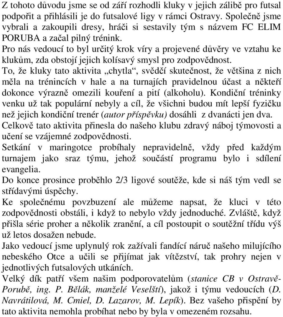 Pro nás vedoucí to byl určitý krok víry a projevené důvěry ve vztahu ke klukům, zda obstojí jejich kolísavý smysl pro zodpovědnost.