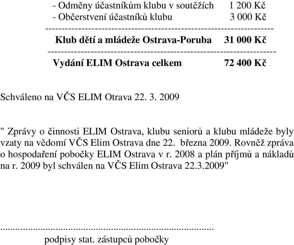 VČS ELIM Otrava 22. 3. 2009 " Zprávy o činnosti ELIM Ostrava, klubu seniorů a klubu mládeže byly vzaty na vědomí VČS Elim Ostrava dne 22. března 2009.