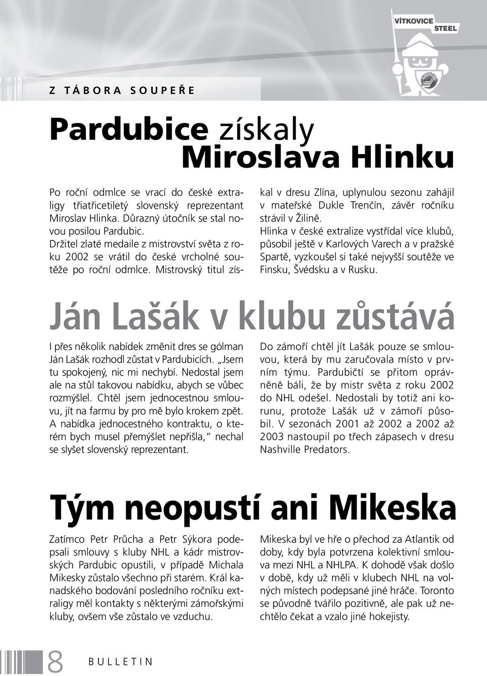 Mistrovský titul zís- kal v dresu a, uplynulou sezonu zahájil v mateřské Dukle Trenčín, závěr ročníku strávil v Žilině.