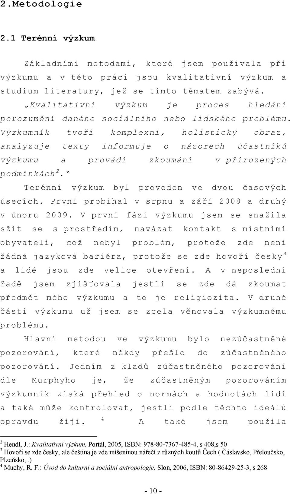 Výzkumník tvoří komplexní, holistický obraz, analyzuje texty informuje o názorech účastníků výzkumu a provádí zkoumání v přirozených podmínkách 2. Terénní výzkum byl proveden ve dvou časových úsecích.