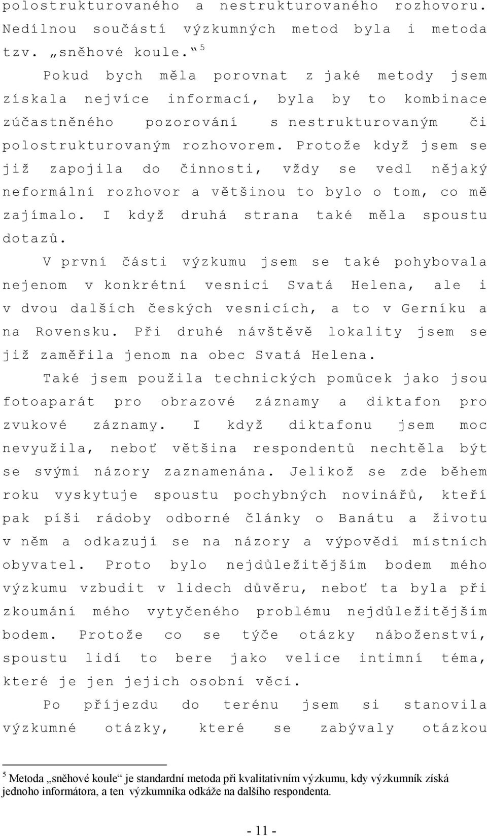 Protože když jsem se již zapojila do činnosti, vždy se vedl nějaký neformální rozhovor a většinou to bylo o tom, co mě zajímalo. I když druhá strana také měla spoustu dotazů.