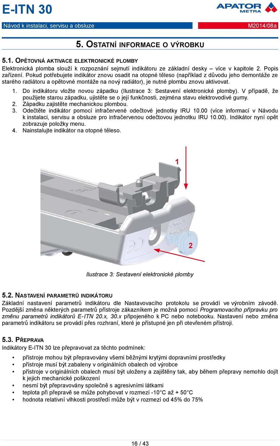 Do indikátoru vložte novou západku (Ilustrace 3: Sestavení elektronické plomby). V případě, že použijete starou západku, ujistěte se o její funkčnosti, zejména stavu elektrovodivé gumy. 2.