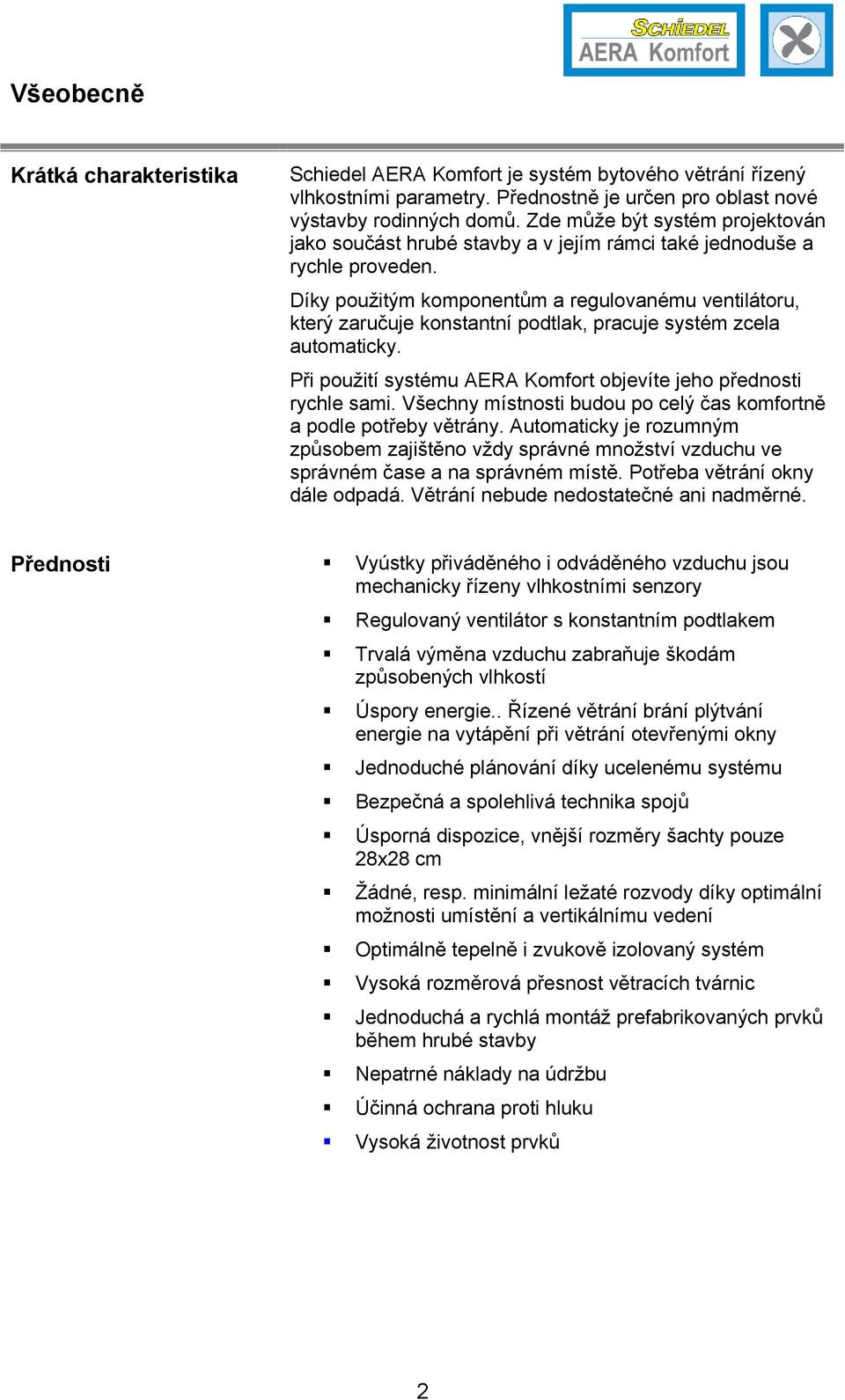 Díky použitým komponentům a regulovanému ventilátoru, který zaručuje konstantní podtlak, pracuje systém zcela automaticky. Při použití systému AERA Komfort objevíte jeho přednosti rychle sami.