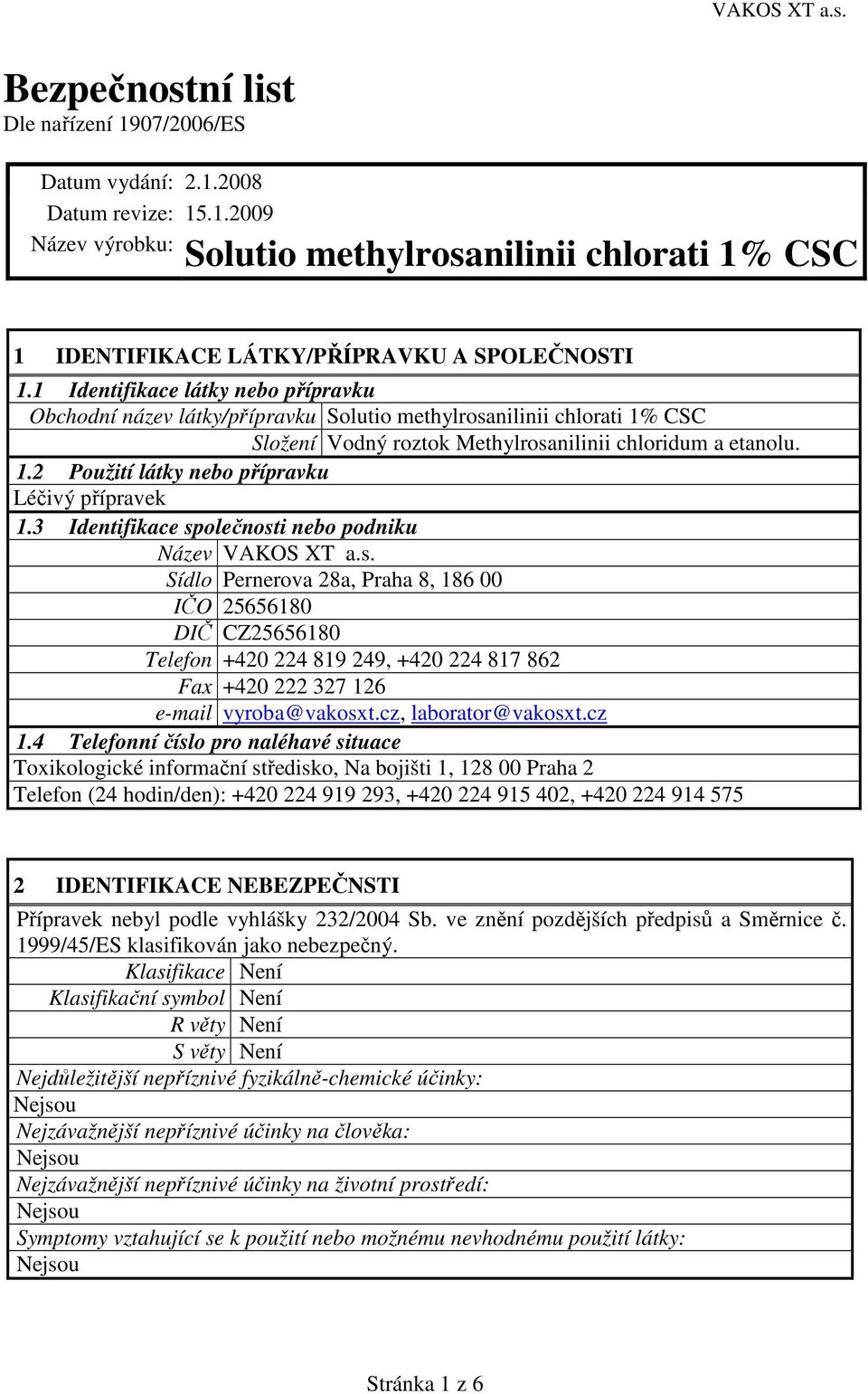 3 Identifikace společnosti nebo podniku Název VAKOS XT a.s. Sídlo Pernerova 28a, Praha 8, 186 00 IČO 25656180 DIČ CZ25656180 Telefon +420 224 819 249, +420 224 817 862 Fax +420 222 327 126 e-mail vyroba@vakosxt.