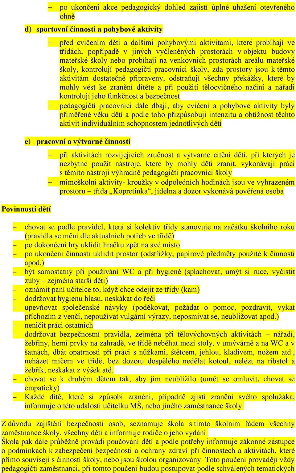 těmto aktivitám dostatečně připraveny, odstraňují všechny překážky, které by mohly vést ke zranění dítěte a při použití tělocvičného načiní a nářadí kontrolují jeho funkčnost a bezpečnost pedagogičtí