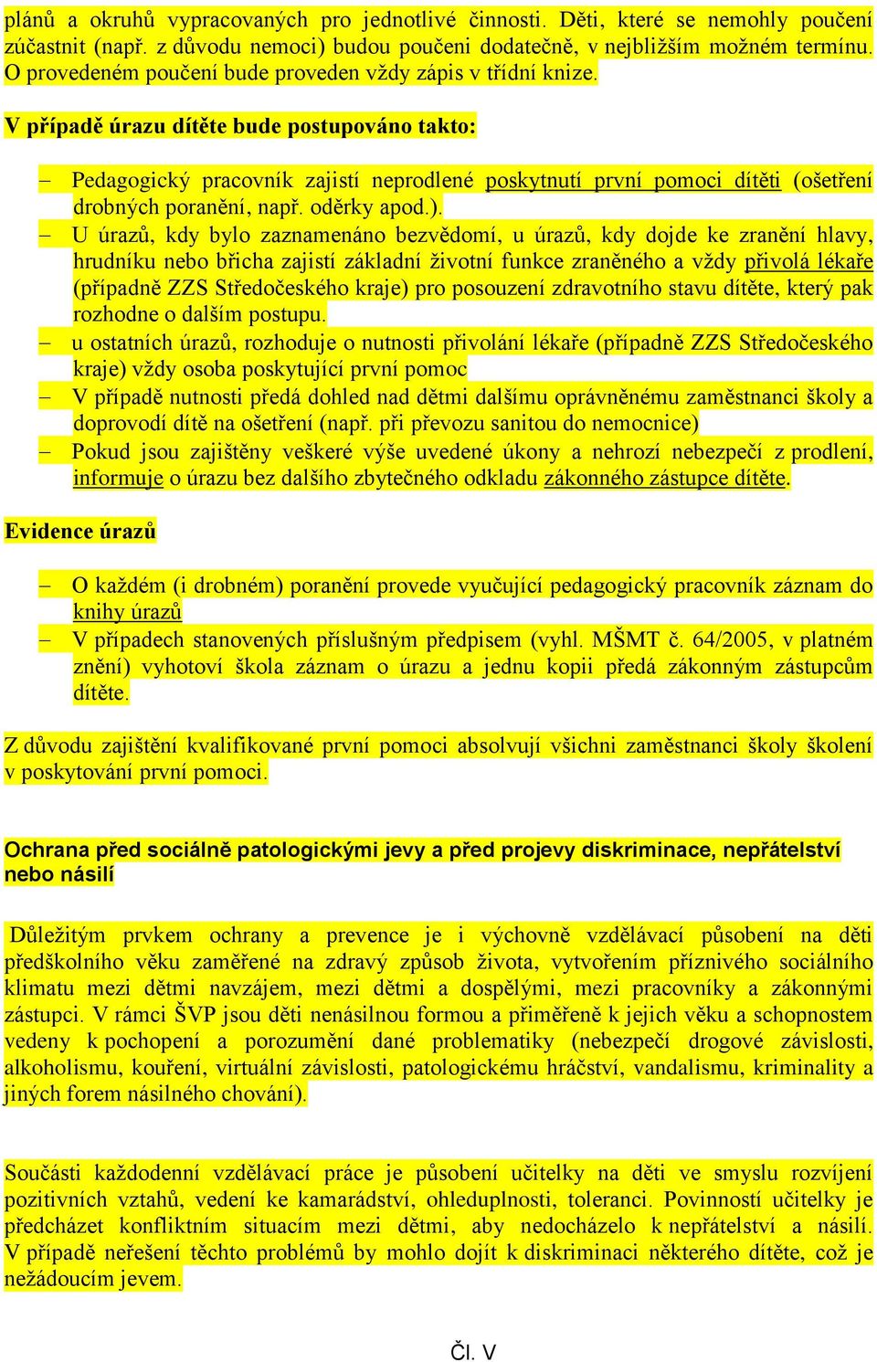 V případě úrazu dítěte bude postupováno takto: Pedagogický pracovník zajistí neprodlené poskytnutí první pomoci dítěti (ošetření drobných poranění, např. oděrky apod.).