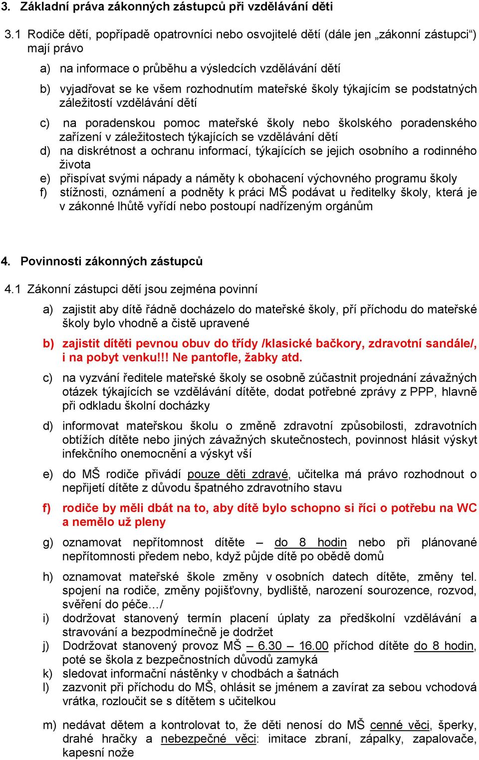 školy týkajícím se podstatných záležitostí vzdělávání dětí c) na poradenskou pomoc mateřské školy nebo školského poradenského zařízení v záležitostech týkajících se vzdělávání dětí d) na diskrétnost