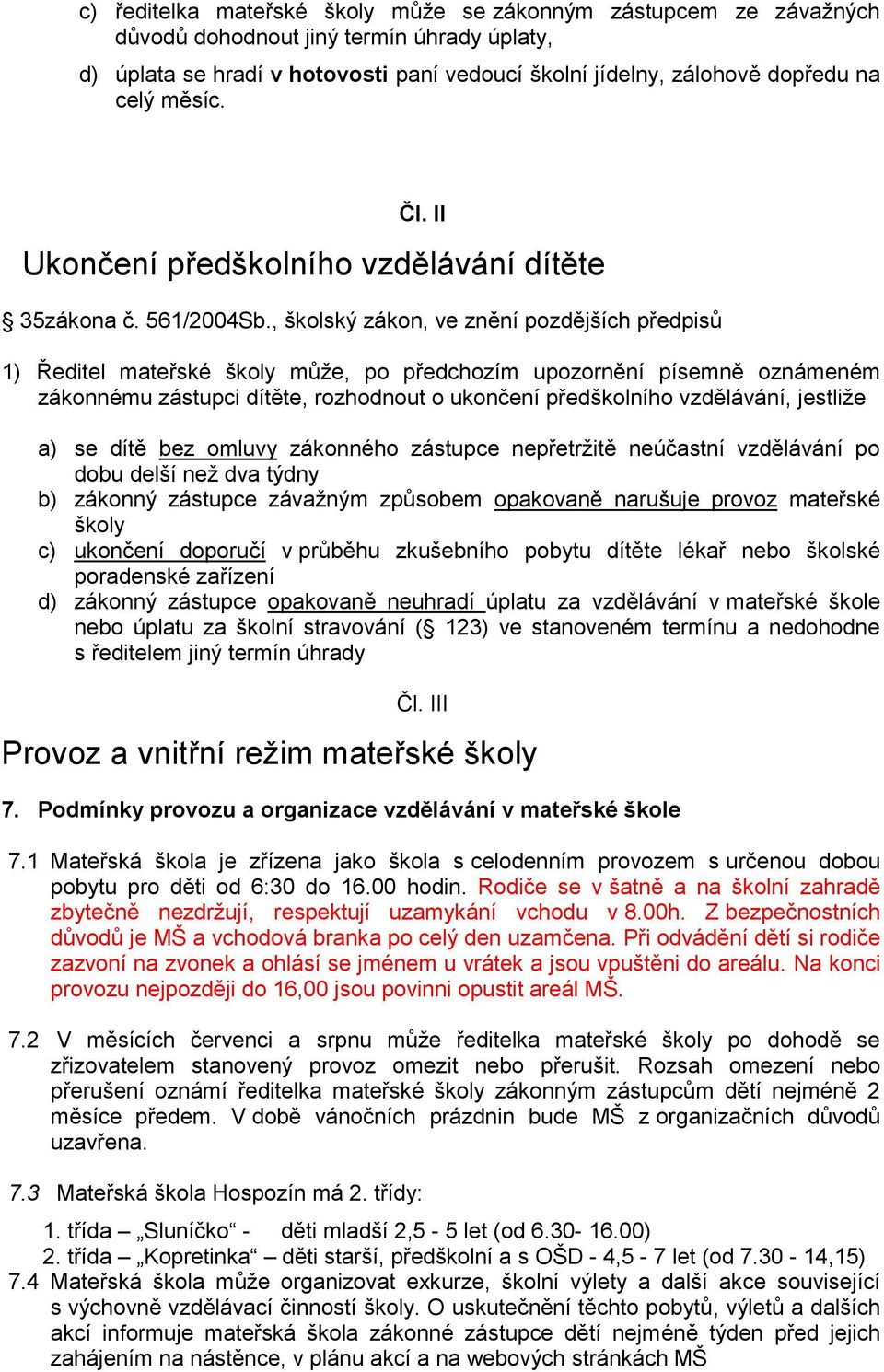 , školský zákon, ve znění pozdějších předpisů 1) Ředitel mateřské školy může, po předchozím upozornění písemně oznámeném zákonnému zástupci dítěte, rozhodnout o ukončení předškolního vzdělávání,