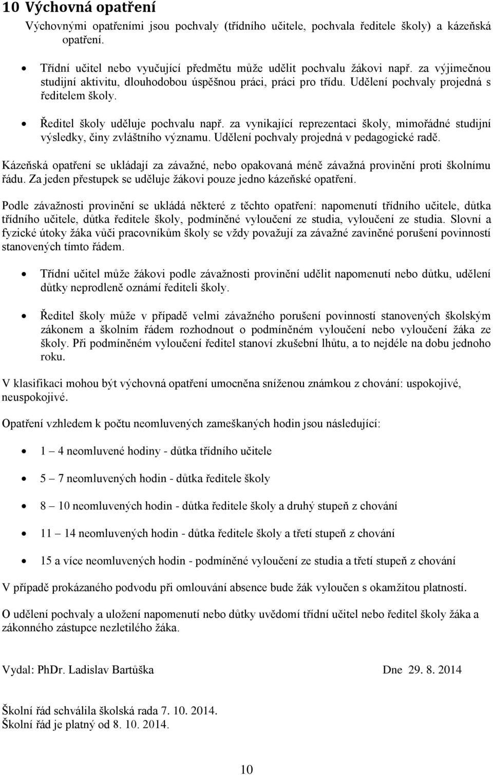 za vynikající reprezentaci školy, mimořádné studijní výsledky, činy zvláštního významu. Udělení pochvaly projedná v pedagogické radě.