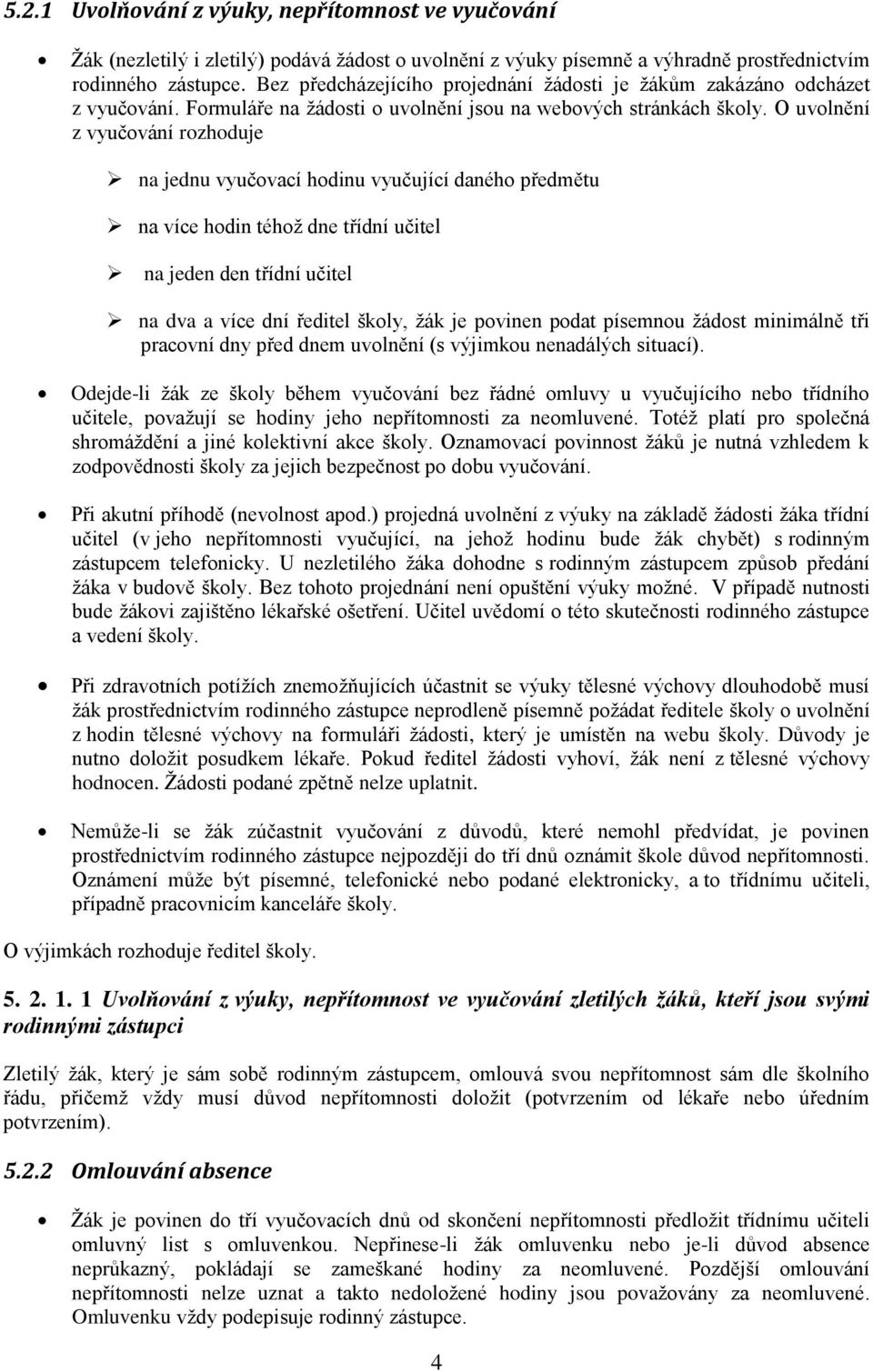 O uvolnění z vyučování rozhoduje na jednu vyučovací hodinu vyučující daného předmětu na více hodin téhož dne třídní učitel na jeden den třídní učitel na dva a více dní ředitel školy, žák je povinen