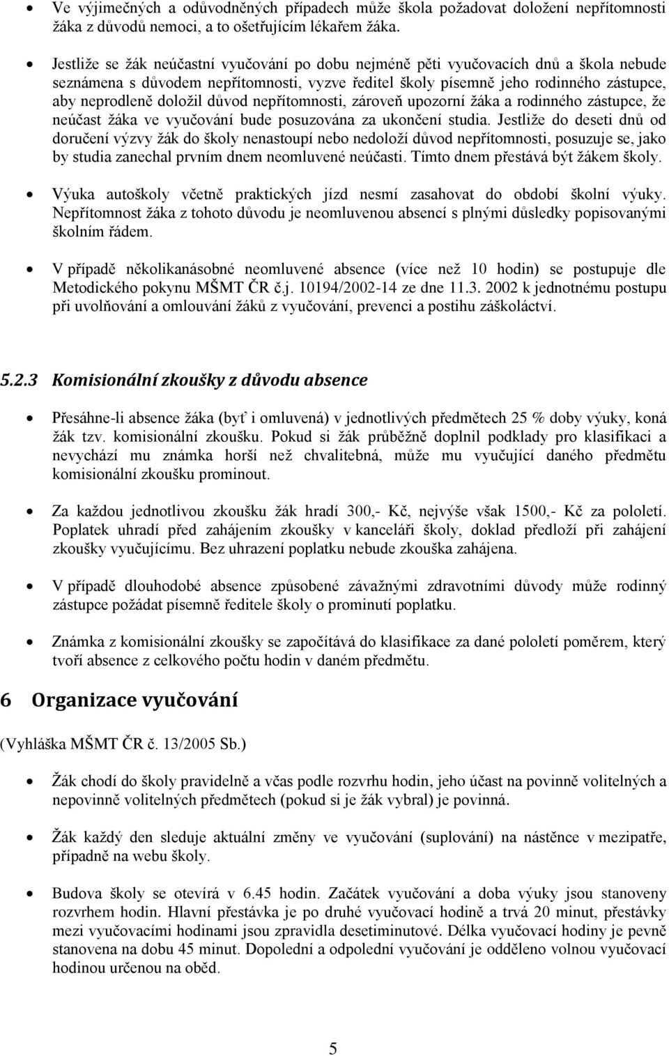 důvod nepřítomnosti, zároveň upozorní žáka a rodinného zástupce, že neúčast žáka ve vyučování bude posuzována za ukončení studia.