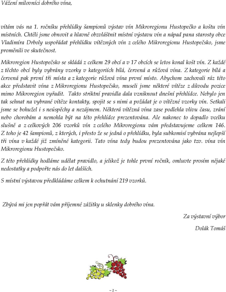 skutečnost. Mikroregion Hustopečsko se skládá z celkem 29 obcí a v 17 obcích se letos konal košt vín. Z kaţdé z těchto obcí byly vybrány vzorky v kategoriích bílá, červená a růţová vína.