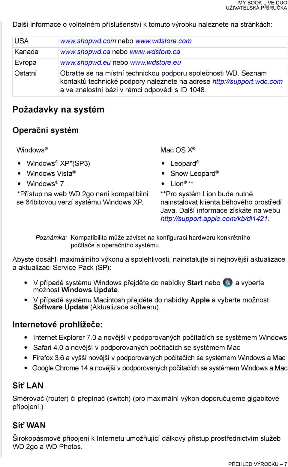 Požadavky na systém Operační systém Windows Mac OS X Windows XP*(SP3) Windows Vista Windows 7 *Přístup na web WD 2go není kompatibilní se 64bitovou verzí systému Windows XP.