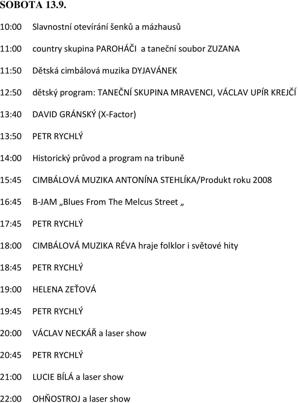 TANEČNÍ SKUPINA MRAVENCI, VÁCLAV UPÍR KREJČÍ 13:40 DAVID GRÁNSKÝ (X-Factor) 13:50 PETR RYCHLÝ 14:00 Historický průvod a program na tribuně 15:45 CIMBÁLOVÁ MUZIKA