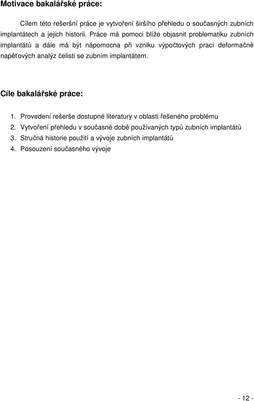 analýz čelisti se zubním implantátem. Cíle bakalářské práce: 1. Provedení rešerše dostupné literatury v oblasti řešeného problému 2.