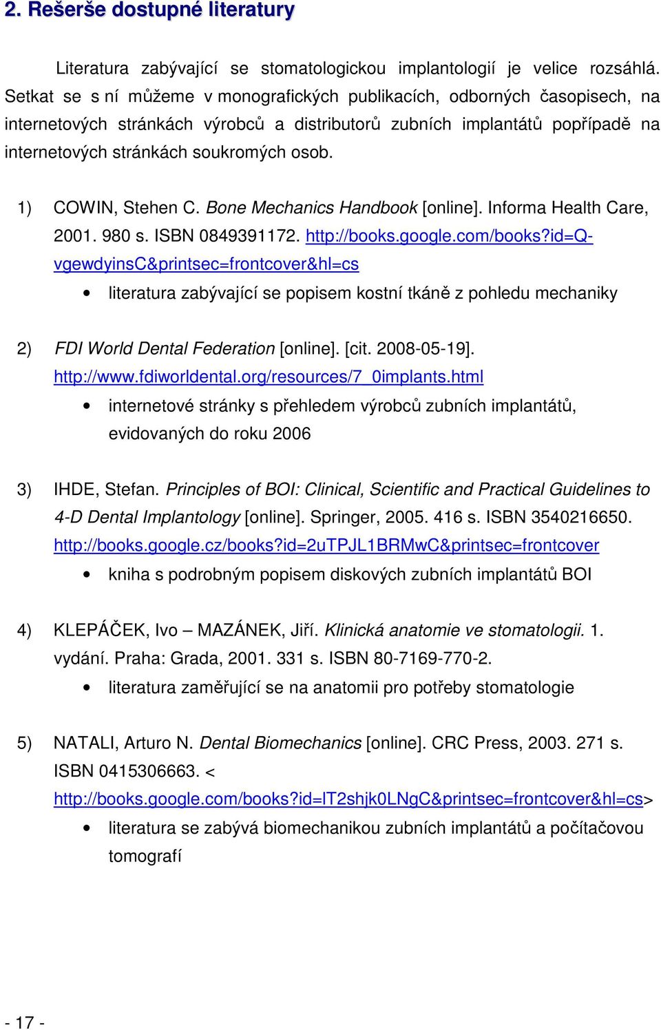 1) COWIN, Stehen C. Bone Mechanics Handbook [online]. Informa Health Care, 2001. 980 s. ISBN 0849391172. http://books.google.com/books?