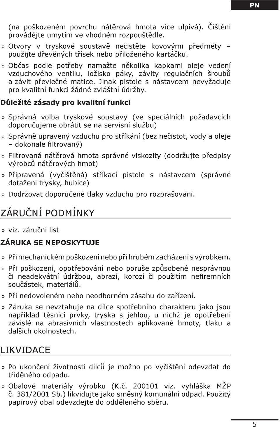 Občas podle potřeby namažte několika kapkami oleje vedení vzduchového ventilu, ložisko páky, závity regulačních šroubů a závit převlečné matice.